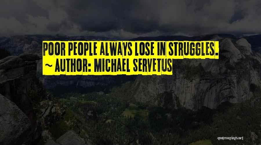 Michael Servetus Quotes: Poor People Always Lose In Struggles.