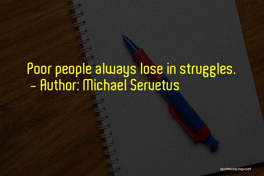 Michael Servetus Quotes: Poor People Always Lose In Struggles.