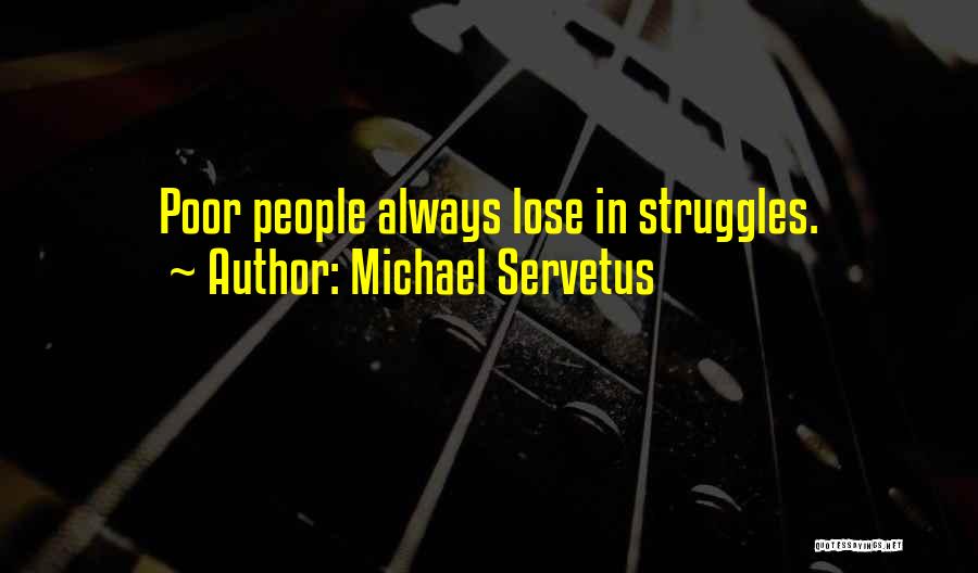 Michael Servetus Quotes: Poor People Always Lose In Struggles.