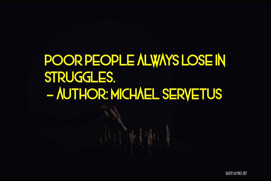Michael Servetus Quotes: Poor People Always Lose In Struggles.
