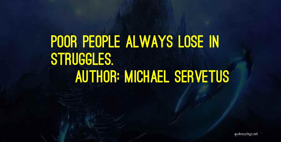 Michael Servetus Quotes: Poor People Always Lose In Struggles.