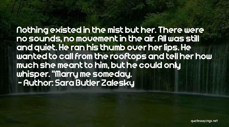 Sara Butler Zalesky Quotes: Nothing Existed In The Mist But Her. There Were No Sounds, No Movement In The Air. All Was Still And