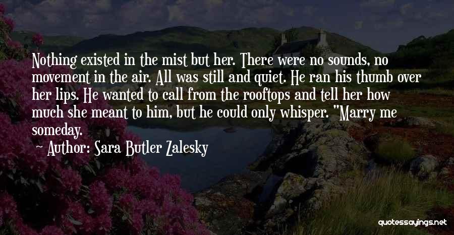 Sara Butler Zalesky Quotes: Nothing Existed In The Mist But Her. There Were No Sounds, No Movement In The Air. All Was Still And