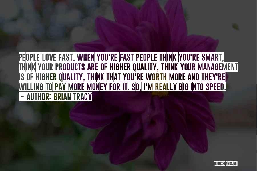 Brian Tracy Quotes: People Love Fast. When You're Fast People Think You're Smart, Think Your Products Are Of Higher Quality, Think Your Management