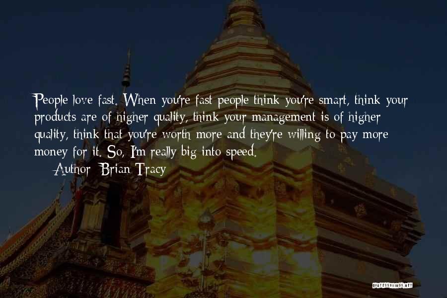 Brian Tracy Quotes: People Love Fast. When You're Fast People Think You're Smart, Think Your Products Are Of Higher Quality, Think Your Management