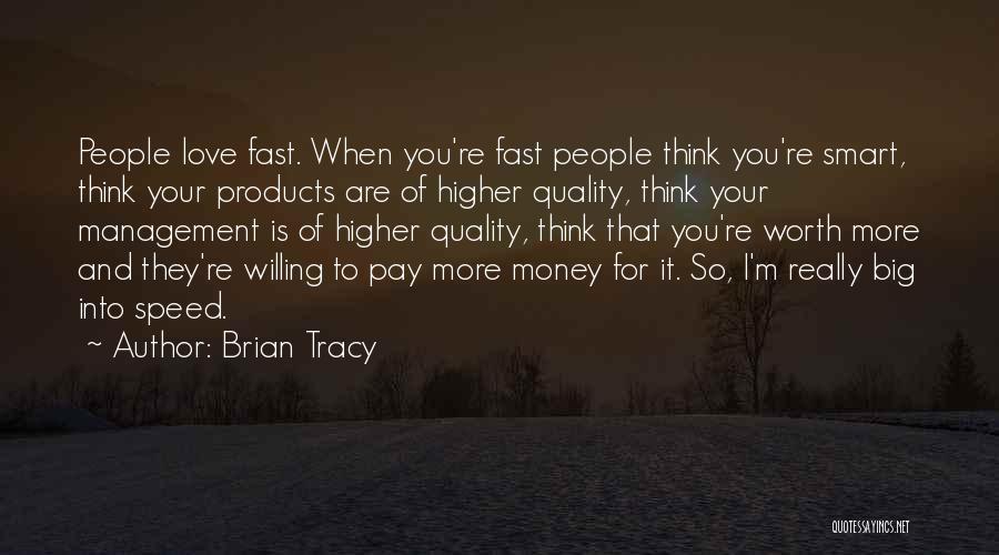 Brian Tracy Quotes: People Love Fast. When You're Fast People Think You're Smart, Think Your Products Are Of Higher Quality, Think Your Management