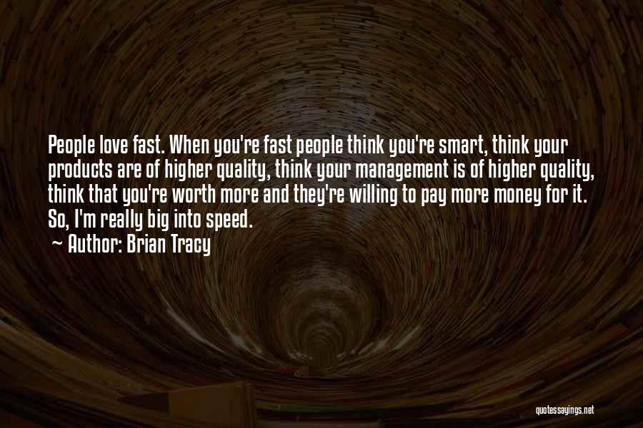 Brian Tracy Quotes: People Love Fast. When You're Fast People Think You're Smart, Think Your Products Are Of Higher Quality, Think Your Management