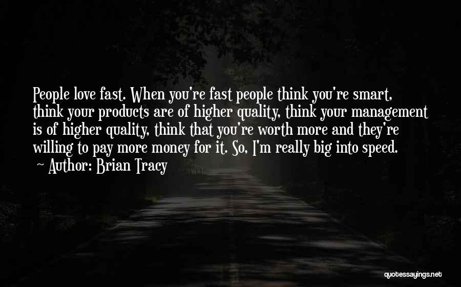 Brian Tracy Quotes: People Love Fast. When You're Fast People Think You're Smart, Think Your Products Are Of Higher Quality, Think Your Management