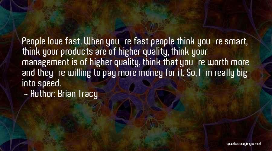 Brian Tracy Quotes: People Love Fast. When You're Fast People Think You're Smart, Think Your Products Are Of Higher Quality, Think Your Management