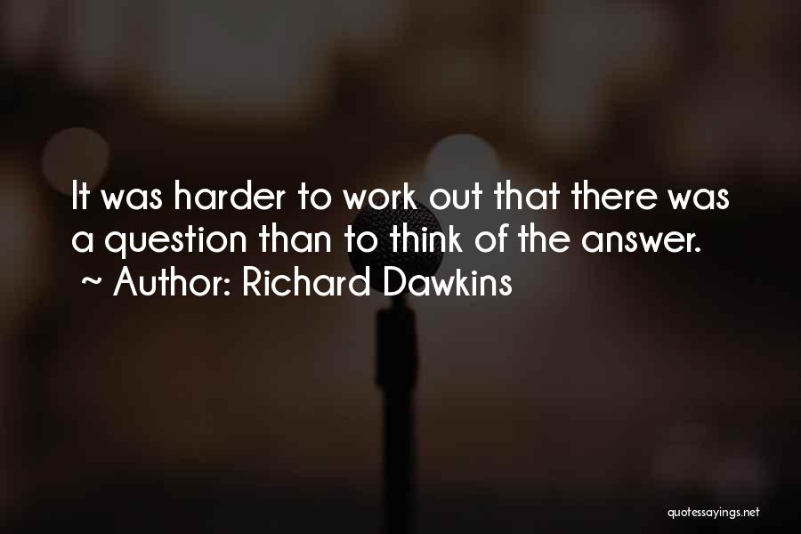Richard Dawkins Quotes: It Was Harder To Work Out That There Was A Question Than To Think Of The Answer.