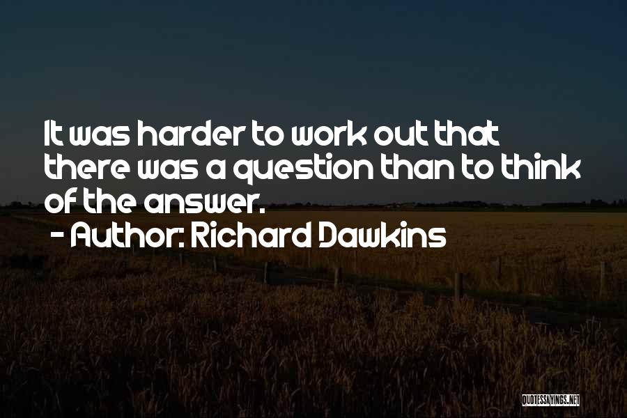 Richard Dawkins Quotes: It Was Harder To Work Out That There Was A Question Than To Think Of The Answer.
