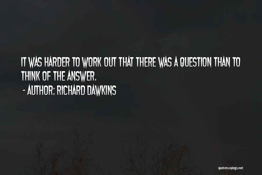Richard Dawkins Quotes: It Was Harder To Work Out That There Was A Question Than To Think Of The Answer.