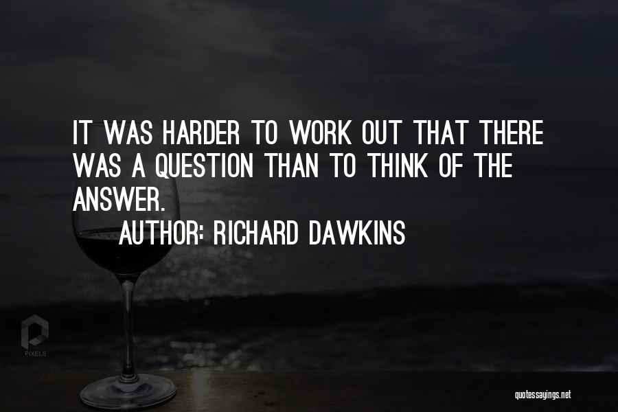 Richard Dawkins Quotes: It Was Harder To Work Out That There Was A Question Than To Think Of The Answer.