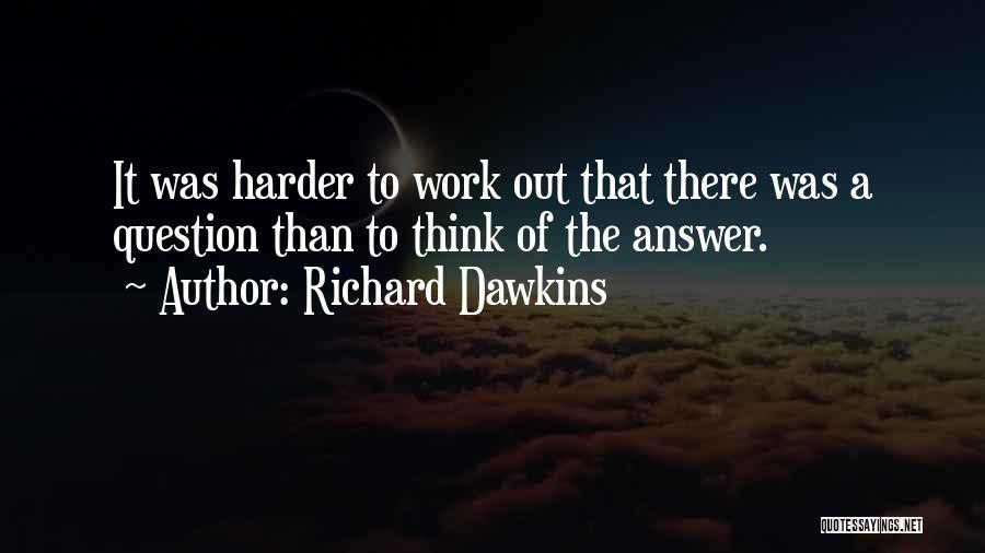 Richard Dawkins Quotes: It Was Harder To Work Out That There Was A Question Than To Think Of The Answer.