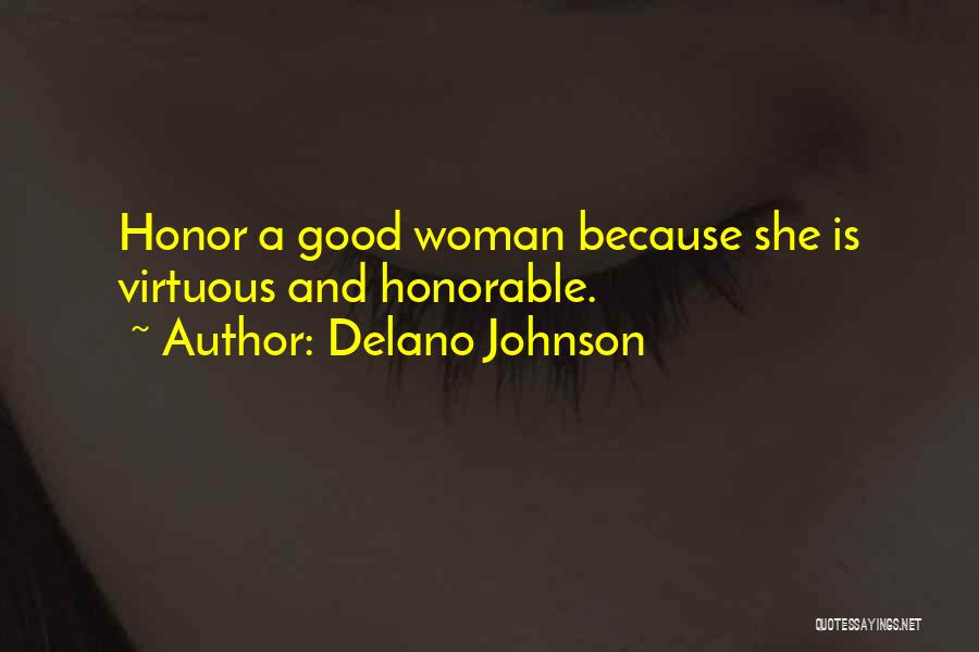 Delano Johnson Quotes: Honor A Good Woman Because She Is Virtuous And Honorable.