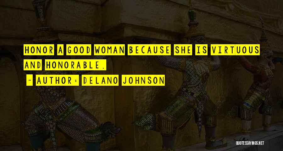 Delano Johnson Quotes: Honor A Good Woman Because She Is Virtuous And Honorable.