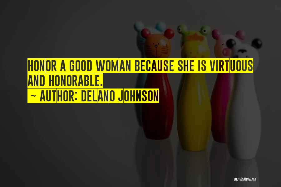 Delano Johnson Quotes: Honor A Good Woman Because She Is Virtuous And Honorable.
