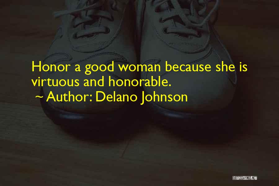 Delano Johnson Quotes: Honor A Good Woman Because She Is Virtuous And Honorable.