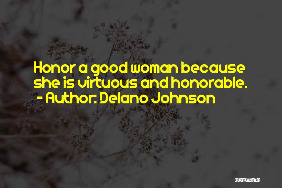 Delano Johnson Quotes: Honor A Good Woman Because She Is Virtuous And Honorable.