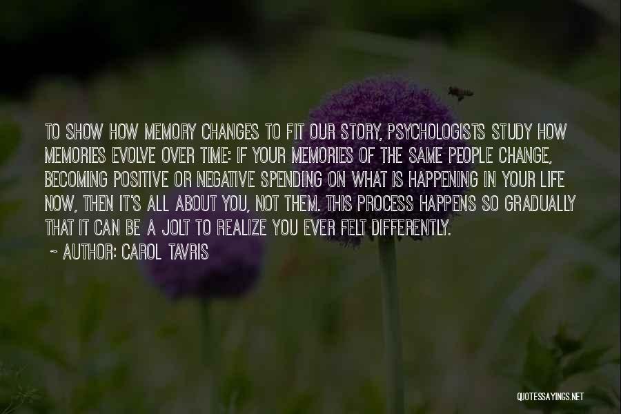 Carol Tavris Quotes: To Show How Memory Changes To Fit Our Story, Psychologists Study How Memories Evolve Over Time: If Your Memories Of