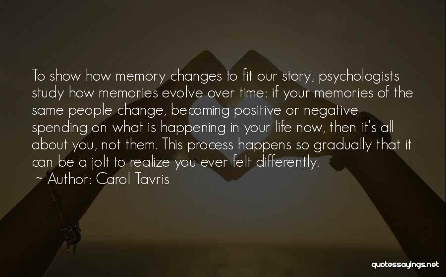 Carol Tavris Quotes: To Show How Memory Changes To Fit Our Story, Psychologists Study How Memories Evolve Over Time: If Your Memories Of