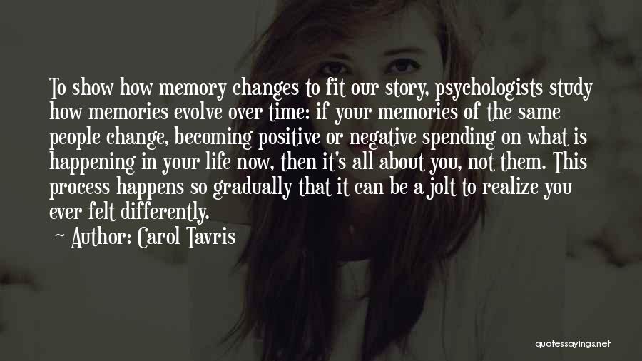 Carol Tavris Quotes: To Show How Memory Changes To Fit Our Story, Psychologists Study How Memories Evolve Over Time: If Your Memories Of