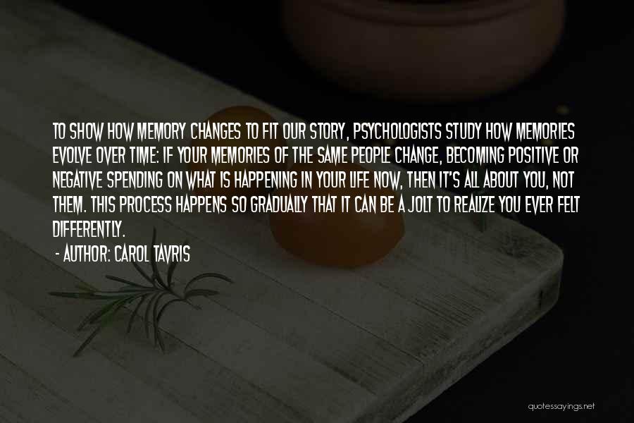 Carol Tavris Quotes: To Show How Memory Changes To Fit Our Story, Psychologists Study How Memories Evolve Over Time: If Your Memories Of