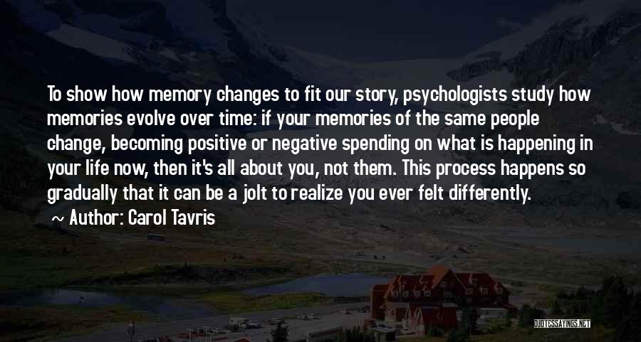 Carol Tavris Quotes: To Show How Memory Changes To Fit Our Story, Psychologists Study How Memories Evolve Over Time: If Your Memories Of