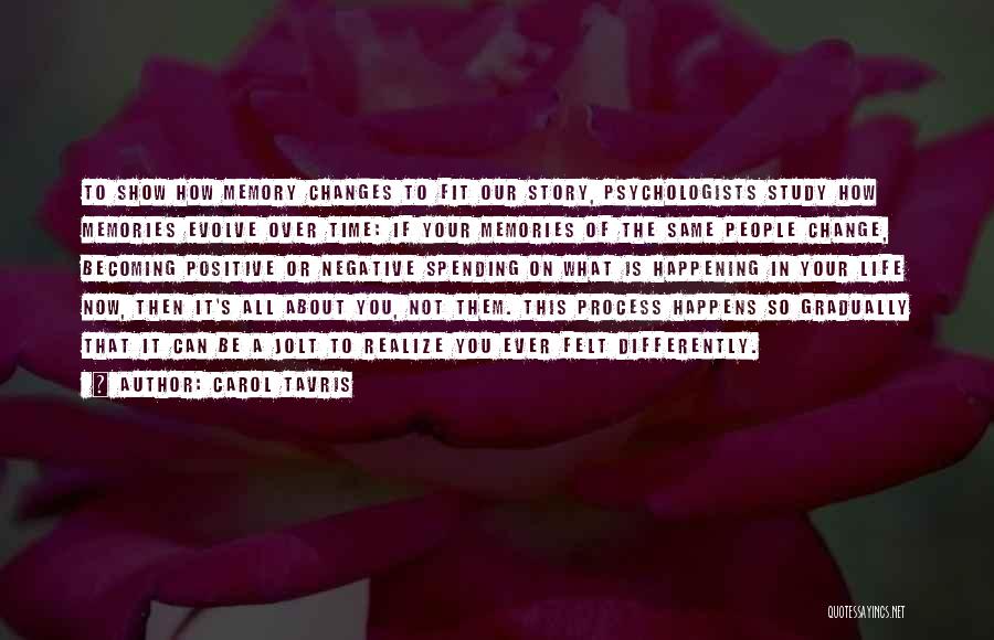 Carol Tavris Quotes: To Show How Memory Changes To Fit Our Story, Psychologists Study How Memories Evolve Over Time: If Your Memories Of