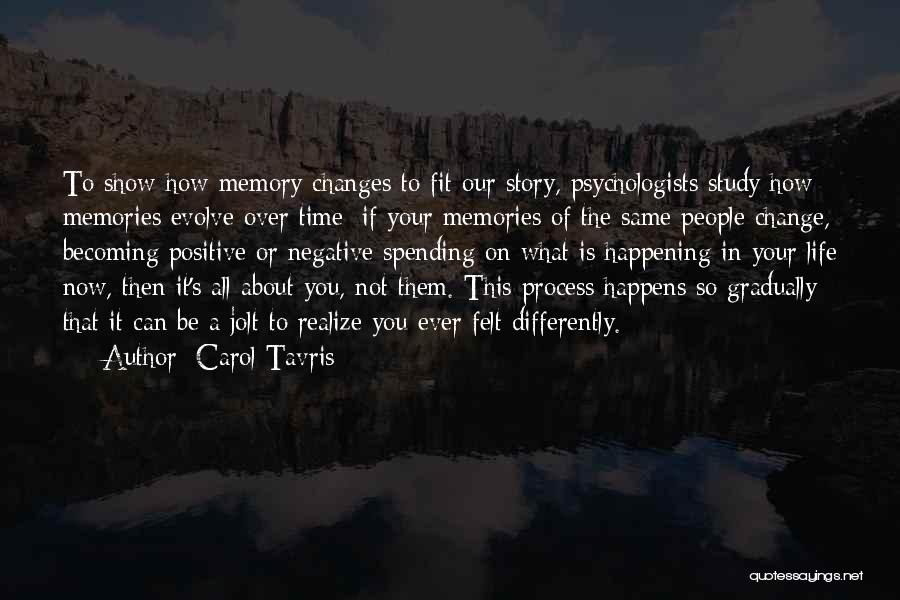 Carol Tavris Quotes: To Show How Memory Changes To Fit Our Story, Psychologists Study How Memories Evolve Over Time: If Your Memories Of