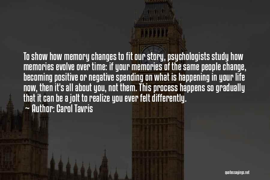 Carol Tavris Quotes: To Show How Memory Changes To Fit Our Story, Psychologists Study How Memories Evolve Over Time: If Your Memories Of