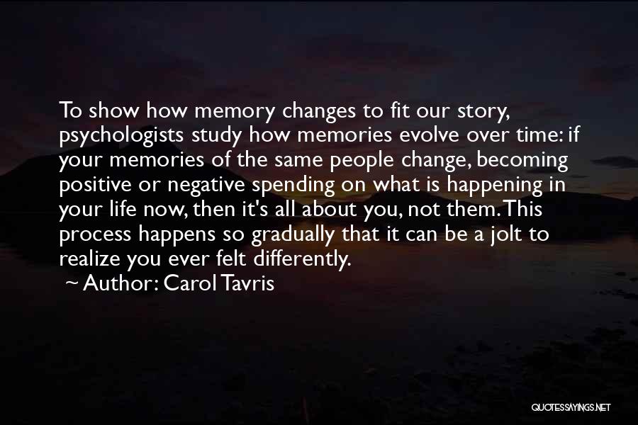 Carol Tavris Quotes: To Show How Memory Changes To Fit Our Story, Psychologists Study How Memories Evolve Over Time: If Your Memories Of