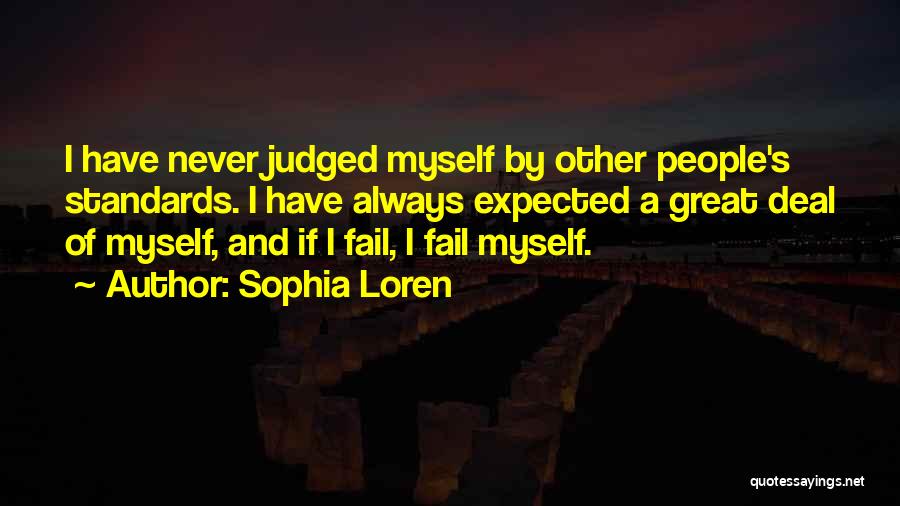 Sophia Loren Quotes: I Have Never Judged Myself By Other People's Standards. I Have Always Expected A Great Deal Of Myself, And If