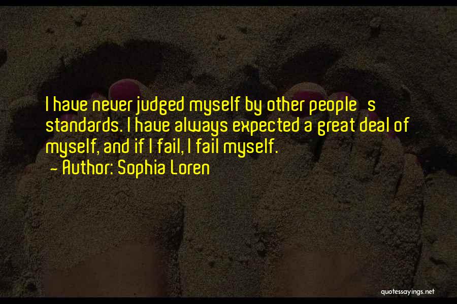 Sophia Loren Quotes: I Have Never Judged Myself By Other People's Standards. I Have Always Expected A Great Deal Of Myself, And If