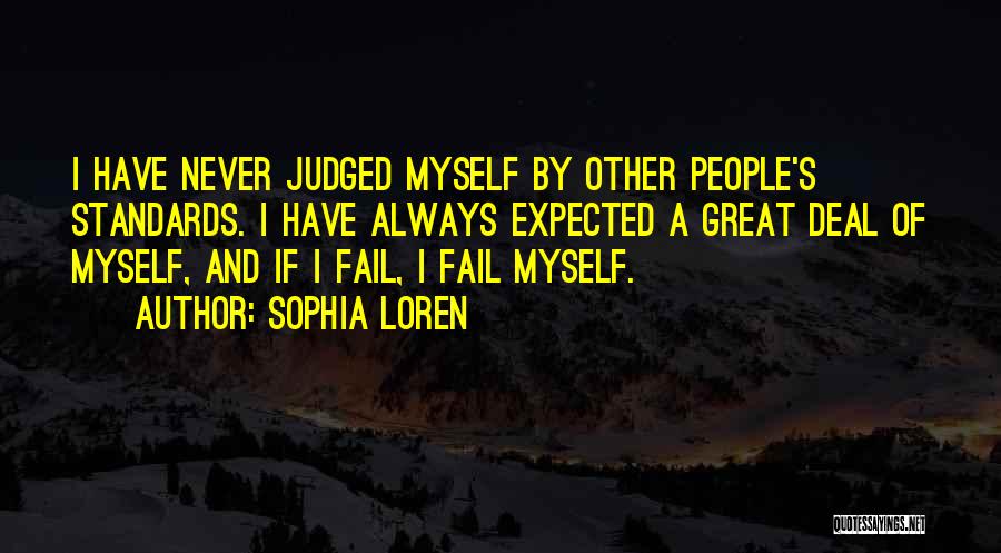 Sophia Loren Quotes: I Have Never Judged Myself By Other People's Standards. I Have Always Expected A Great Deal Of Myself, And If