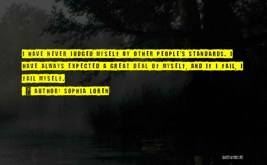 Sophia Loren Quotes: I Have Never Judged Myself By Other People's Standards. I Have Always Expected A Great Deal Of Myself, And If