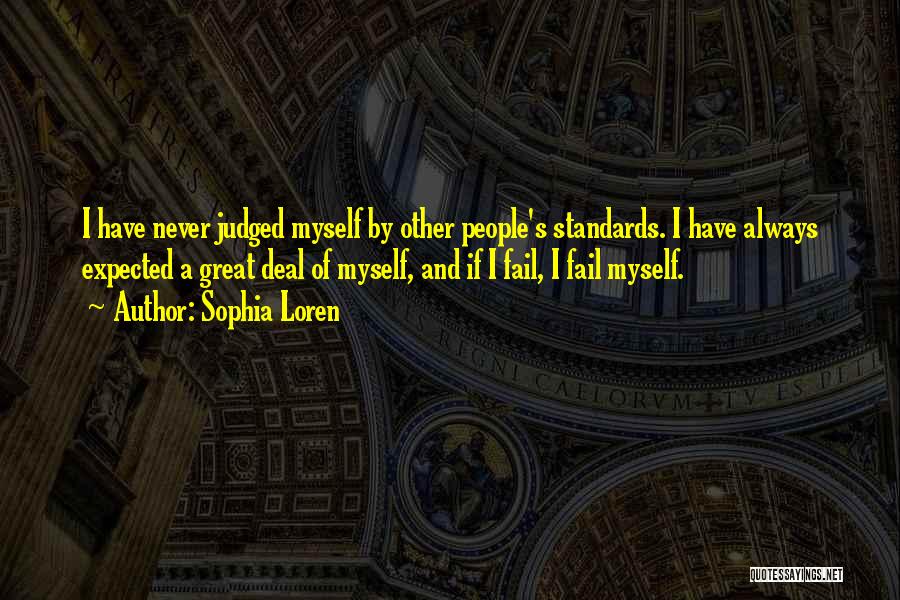 Sophia Loren Quotes: I Have Never Judged Myself By Other People's Standards. I Have Always Expected A Great Deal Of Myself, And If