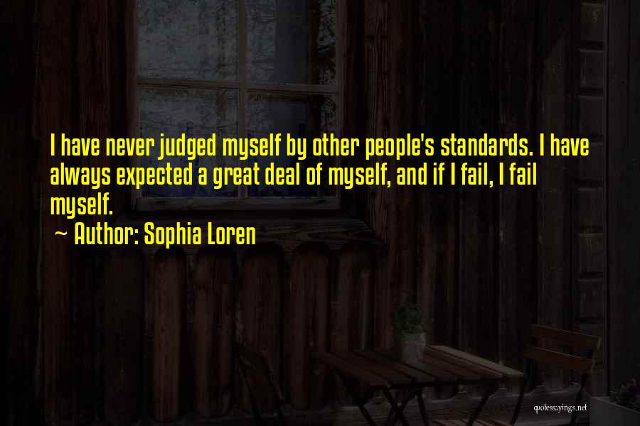 Sophia Loren Quotes: I Have Never Judged Myself By Other People's Standards. I Have Always Expected A Great Deal Of Myself, And If