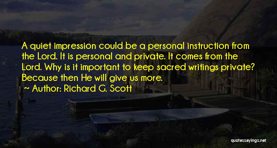 Richard G. Scott Quotes: A Quiet Impression Could Be A Personal Instruction From The Lord. It Is Personal And Private. It Comes From The