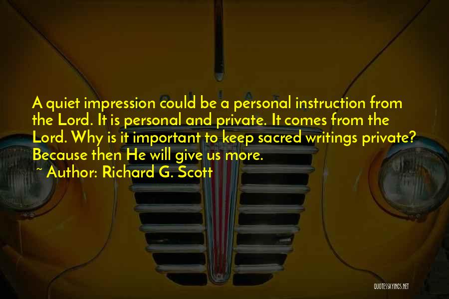 Richard G. Scott Quotes: A Quiet Impression Could Be A Personal Instruction From The Lord. It Is Personal And Private. It Comes From The