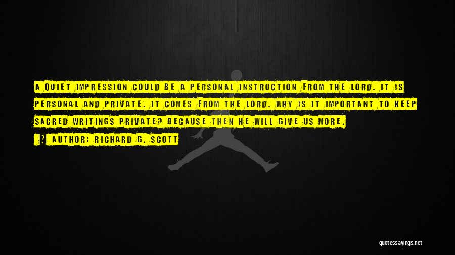 Richard G. Scott Quotes: A Quiet Impression Could Be A Personal Instruction From The Lord. It Is Personal And Private. It Comes From The