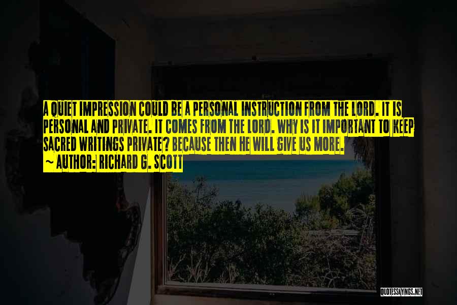 Richard G. Scott Quotes: A Quiet Impression Could Be A Personal Instruction From The Lord. It Is Personal And Private. It Comes From The