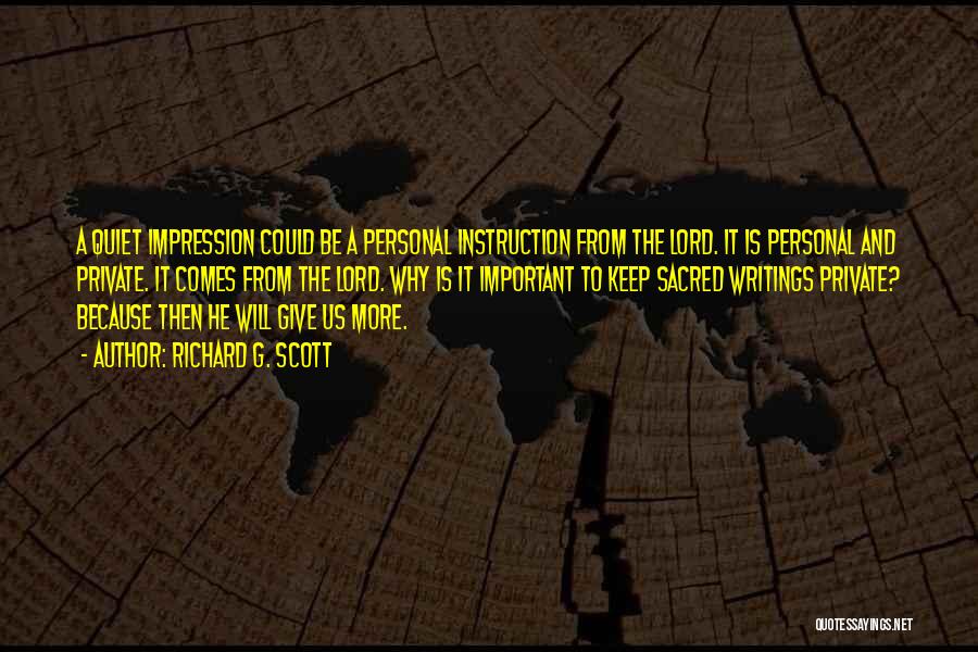 Richard G. Scott Quotes: A Quiet Impression Could Be A Personal Instruction From The Lord. It Is Personal And Private. It Comes From The