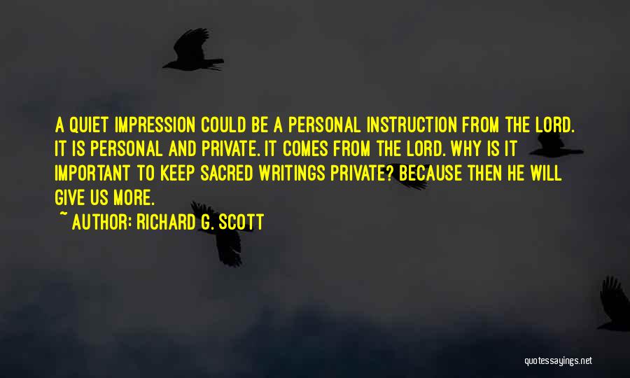 Richard G. Scott Quotes: A Quiet Impression Could Be A Personal Instruction From The Lord. It Is Personal And Private. It Comes From The