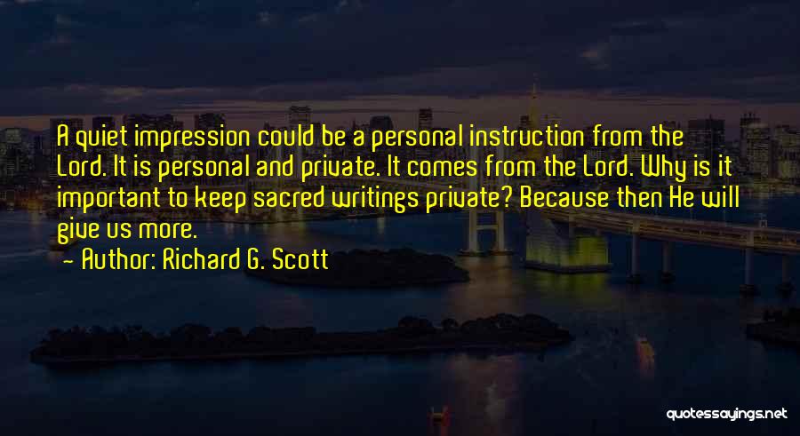 Richard G. Scott Quotes: A Quiet Impression Could Be A Personal Instruction From The Lord. It Is Personal And Private. It Comes From The