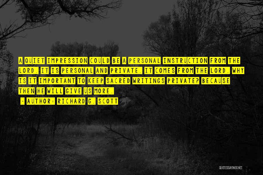 Richard G. Scott Quotes: A Quiet Impression Could Be A Personal Instruction From The Lord. It Is Personal And Private. It Comes From The