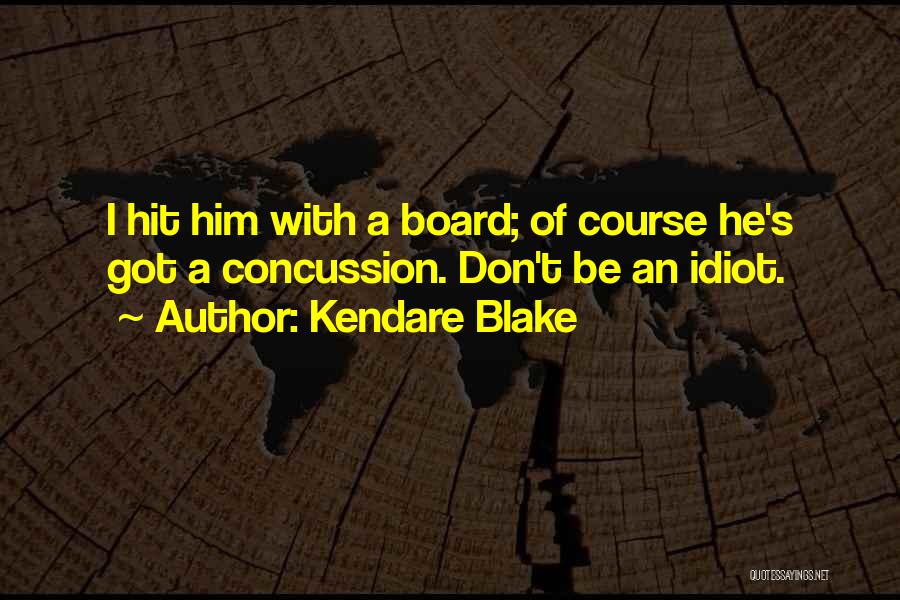Kendare Blake Quotes: I Hit Him With A Board; Of Course He's Got A Concussion. Don't Be An Idiot.