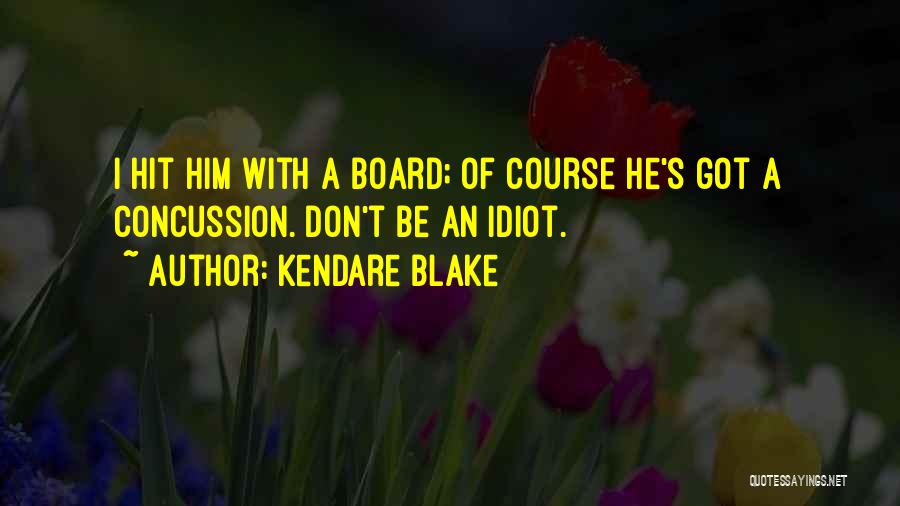 Kendare Blake Quotes: I Hit Him With A Board; Of Course He's Got A Concussion. Don't Be An Idiot.