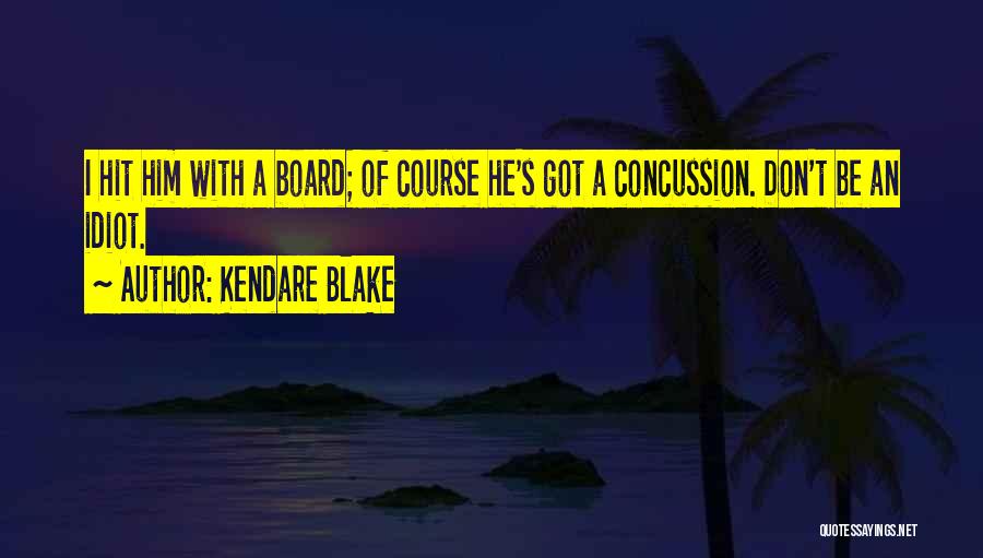 Kendare Blake Quotes: I Hit Him With A Board; Of Course He's Got A Concussion. Don't Be An Idiot.