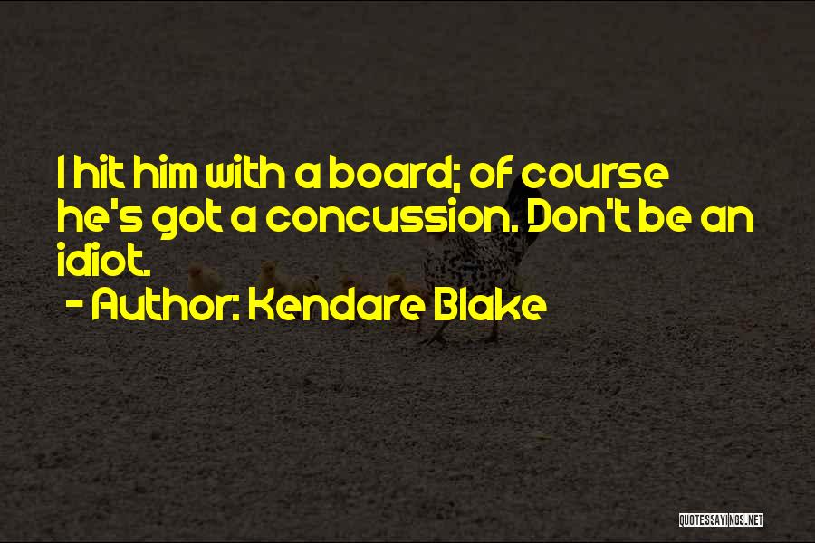 Kendare Blake Quotes: I Hit Him With A Board; Of Course He's Got A Concussion. Don't Be An Idiot.